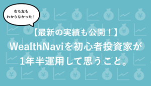 【最新の実績も公開】ロボアドWealthNaviを1年半運用して思うこと。(2021/5/11)